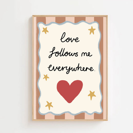 Love follows me everywhere | Art print