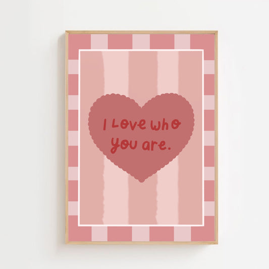 I love who you are | Art print
